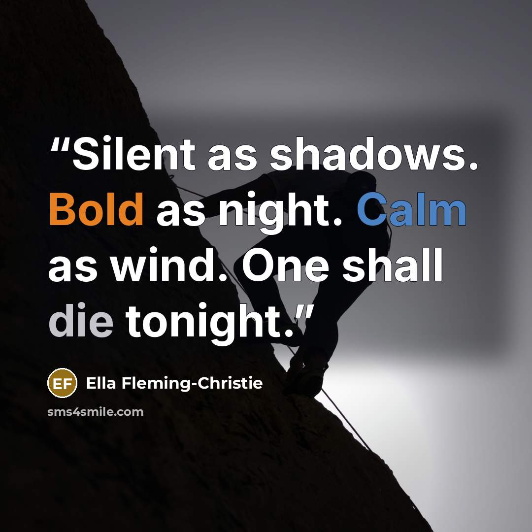 “Silent as shadows. Bold as night. Calm as wind. One shall die tonight.” quote by Ella Fleming-Christie