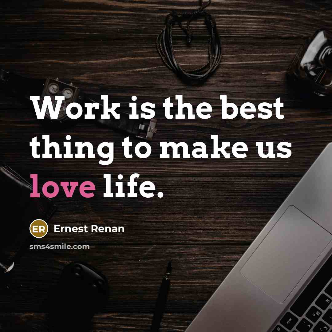 “Work is the best thing to make us love life.” quote by Ernest Renan