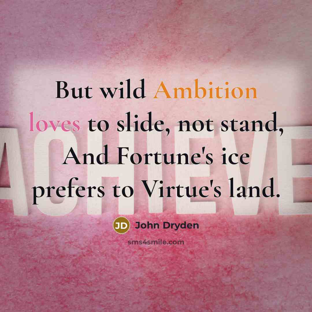 “But wild Ambition loves to slide, not stand, And Fortune's ice prefers to Virtue's land.” quote by John Dryden