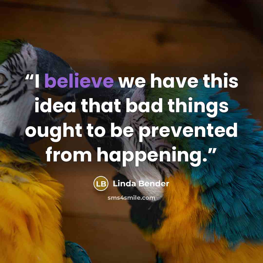 “I believe we have this idea that bad things ought to be prevented from happening.” quote by Linda Bender