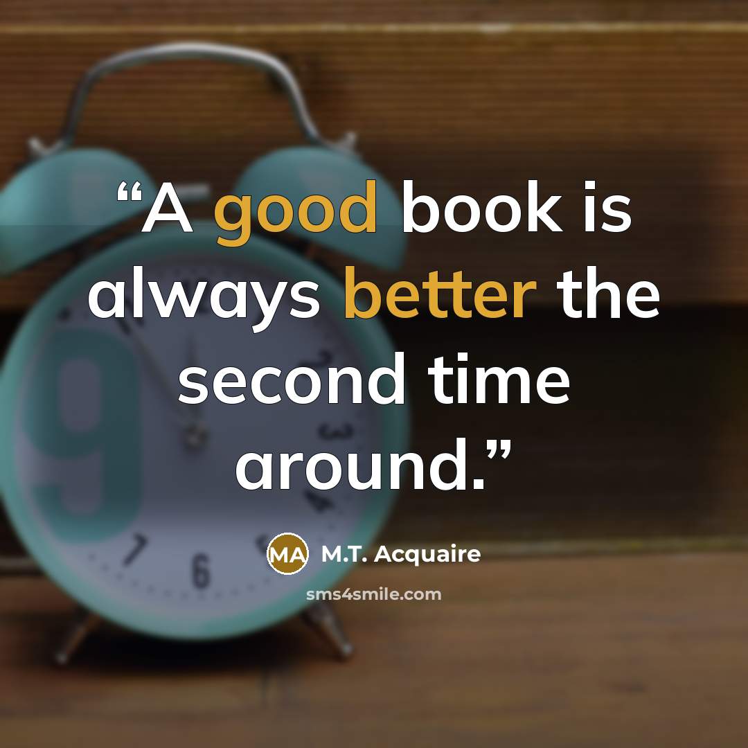 “A good book is always better the second time around.” quote by M.T. Acquaire