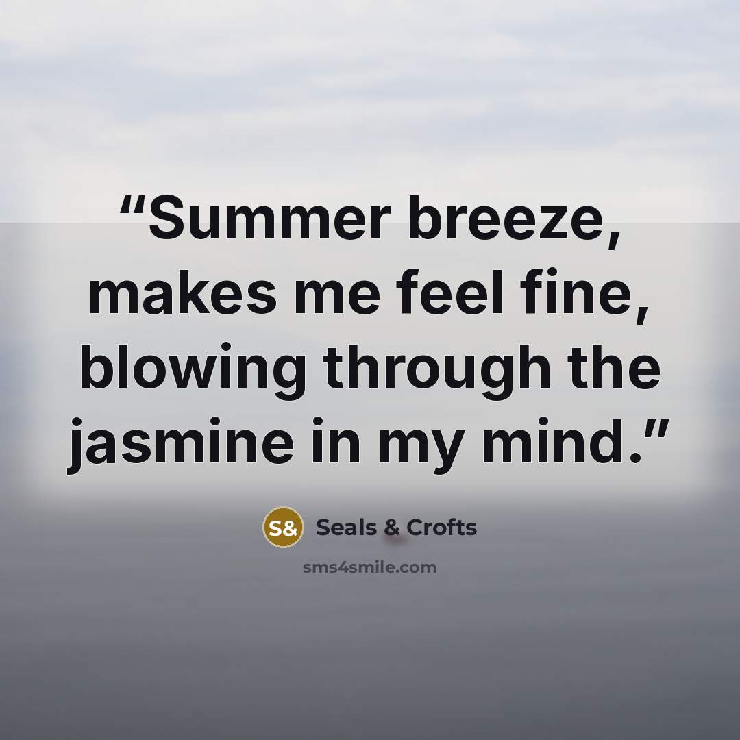 “Summer breeze, makes me feel fine, blowing through the jasmine in my mind.” quote by Seals & Crofts