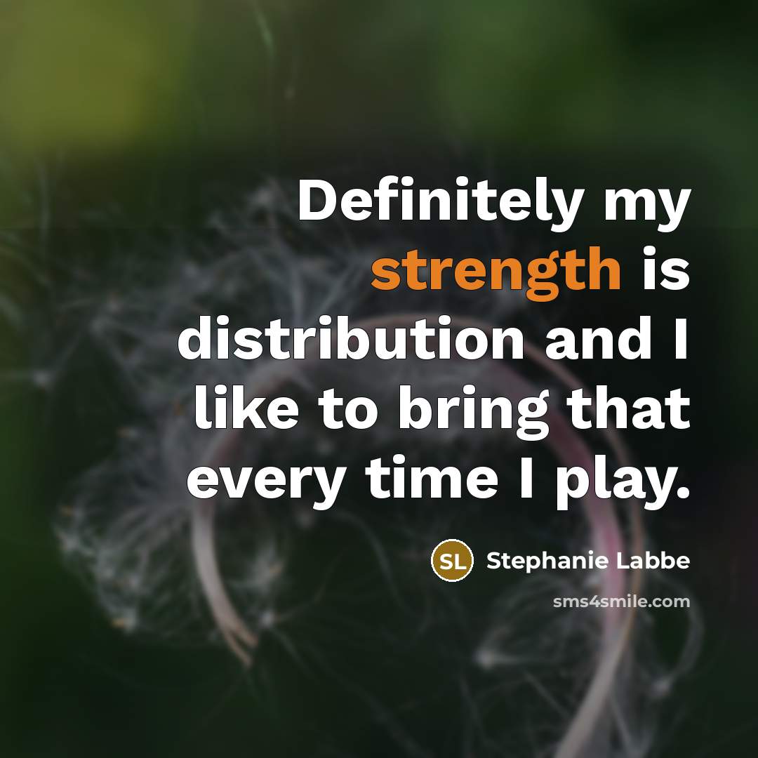 “Definitely my strength is distribution and I like to bring that every time I play.” quote by Stephanie Labbe