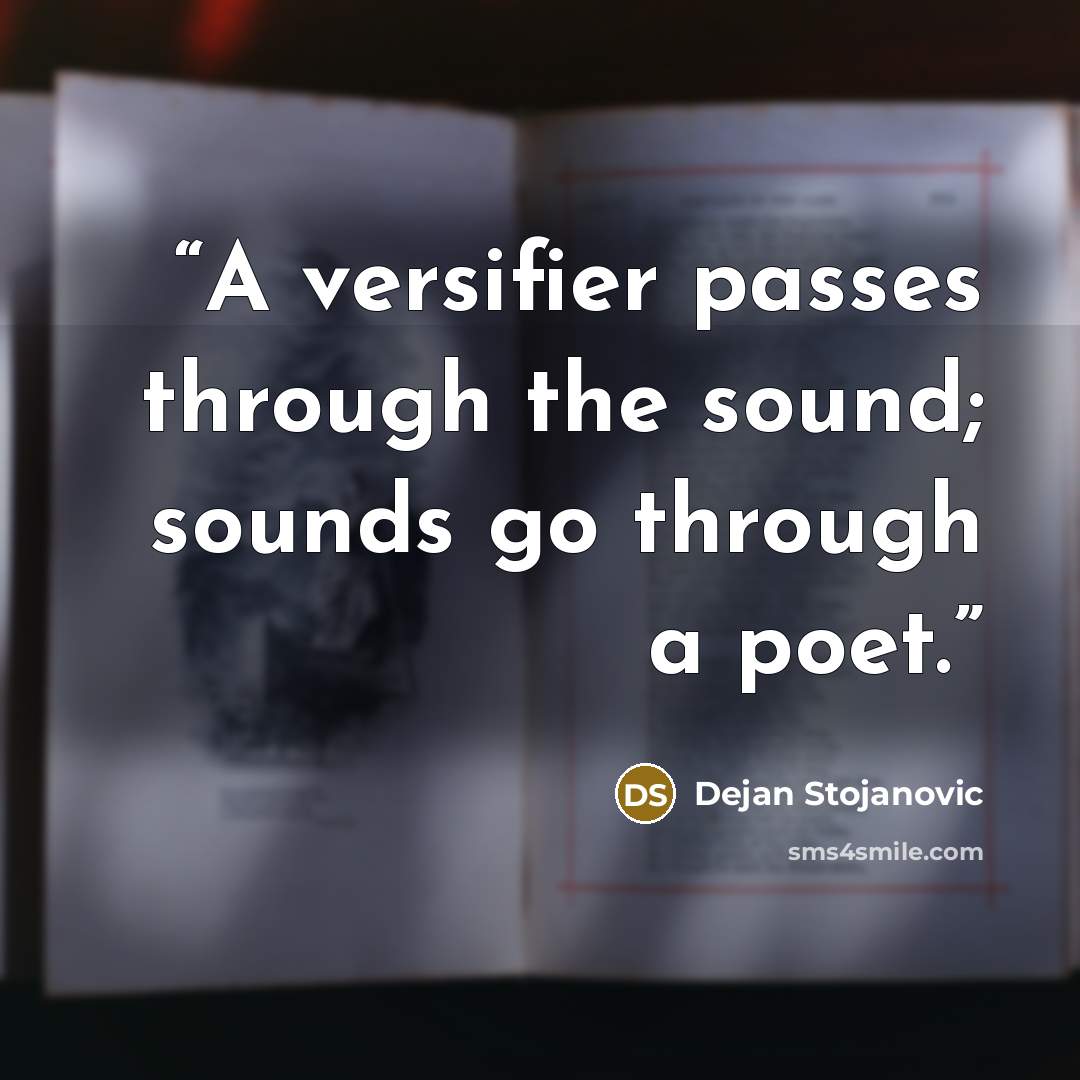 “A versifier passes through the sound; sounds go through a poet.” quote by Dejan Stojanovic
