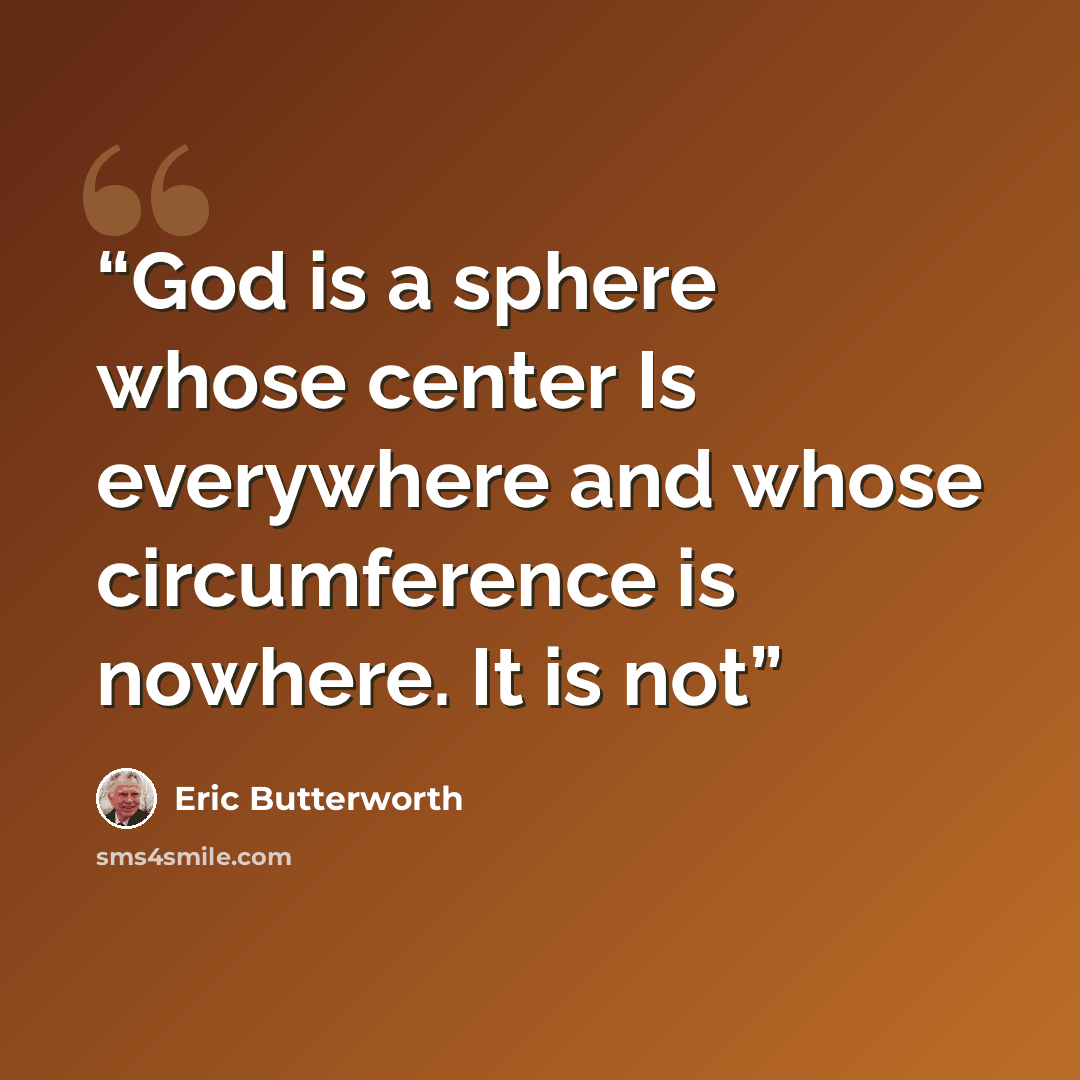 “God is a sphere whose center Is everywhere and whose circumference is nowhere. It is not” quote by Eric Butterworth