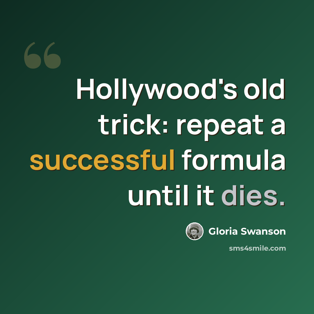“Hollywood's old trick: repeat a successful formula until it dies.” quote by Gloria Swanson