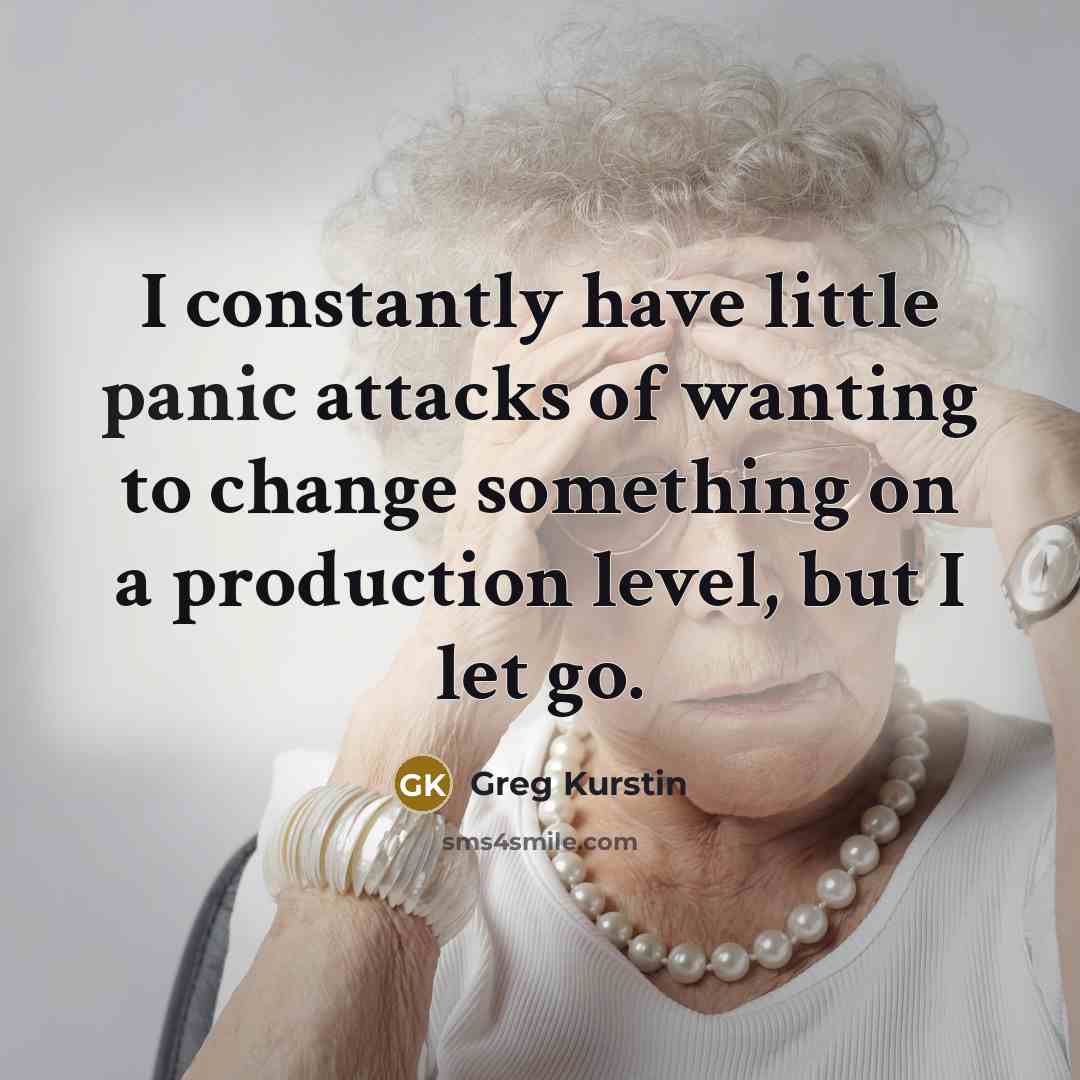 “I constantly have little panic attacks of wanting to change something on a production level, but I let go.” quote by Greg Kurstin