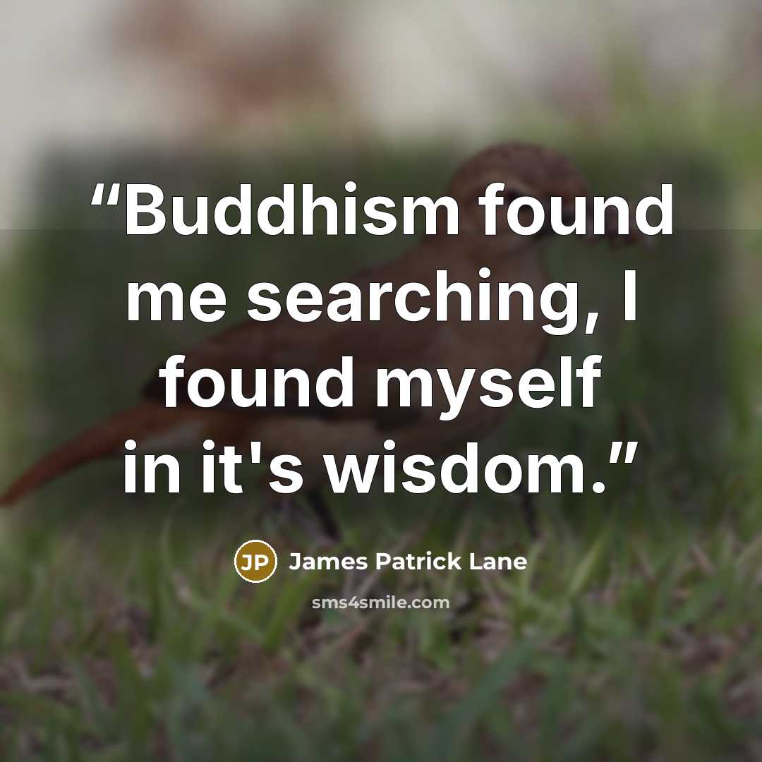 “Buddhism found me searching, I found myself in it's wisdom.” quote by James Patrick Lane