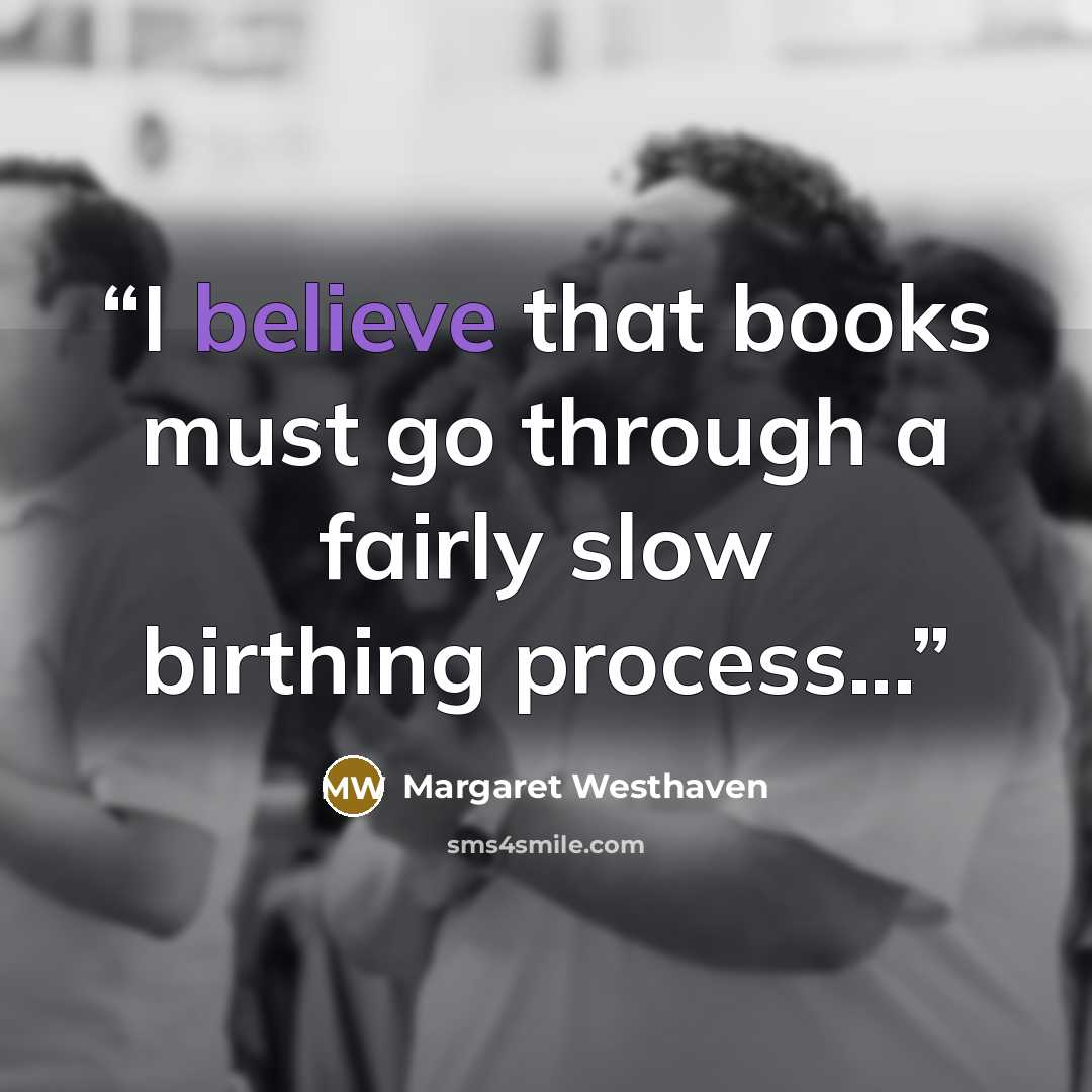 “I believe that books must go through a fairly slow birthing process...” quote by Margaret Westhaven