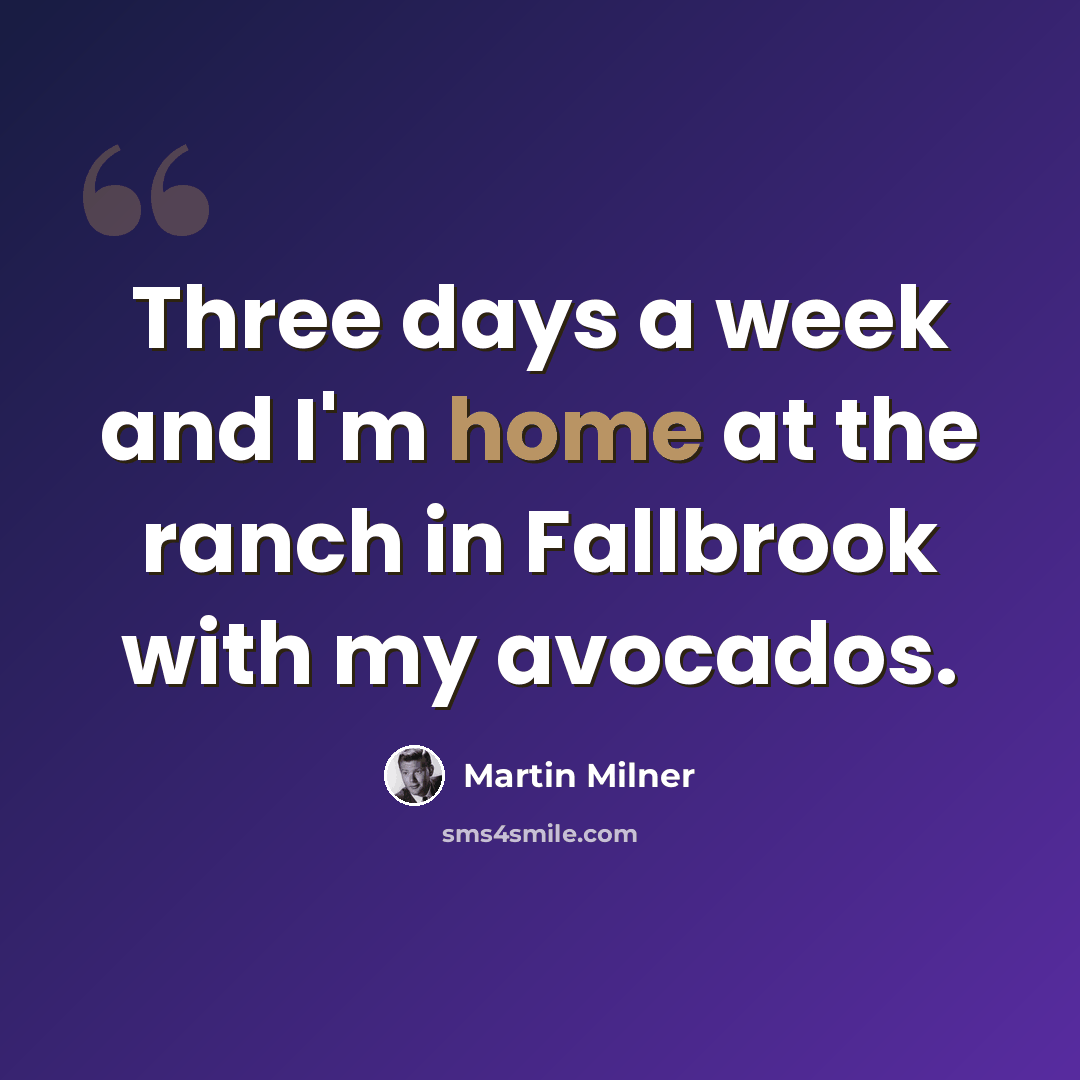 “Three days a week and I'm home at the ranch in Fallbrook with my avocados.” quote by Martin Milner