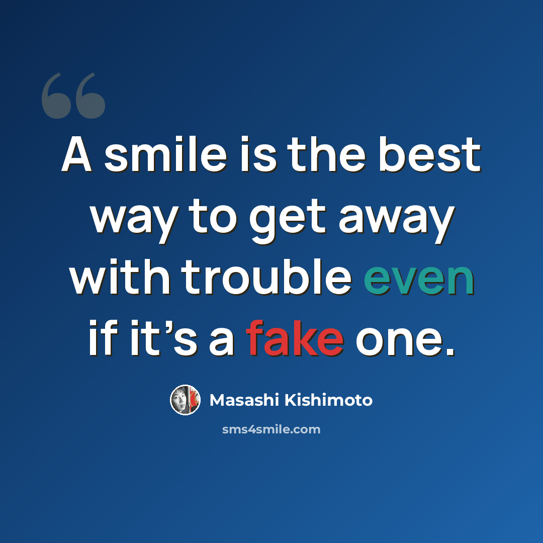 “A smile is the best way to get away with trouble even if it’s a fake one.” quote by Masashi Kishimoto