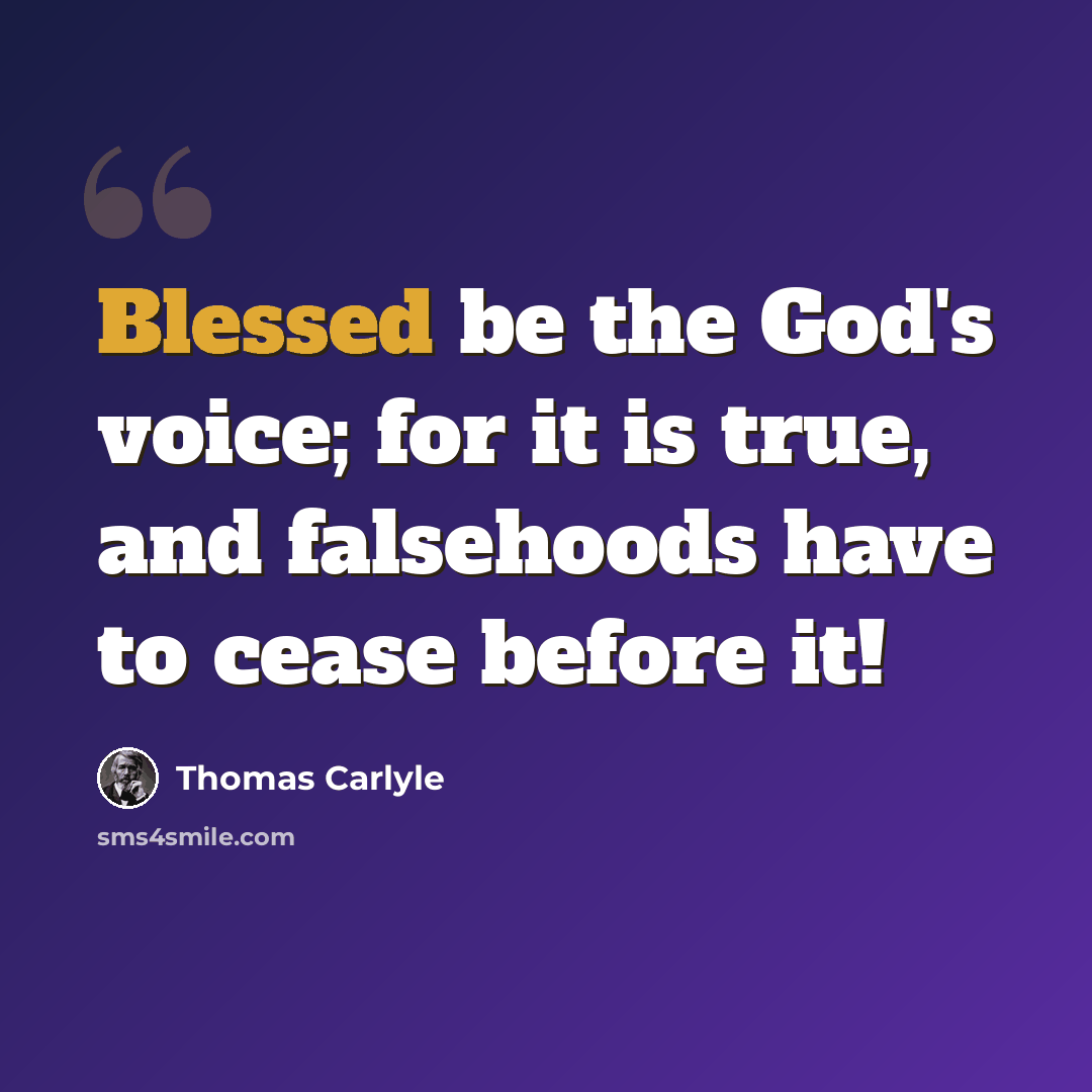 “Blessed be the God's voice; for it is true, and falsehoods have to cease before it!” quote by Thomas Carlyle