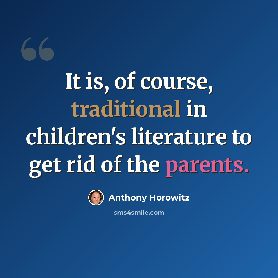 “It is, of course, traditional in children's literature to get rid of the parents.” quote by Anthony Horowitz