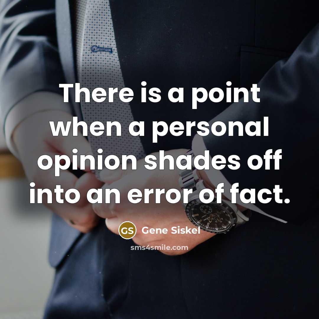 “There is a point when a personal opinion shades off into an error of fact.” quote by Gene Siskel