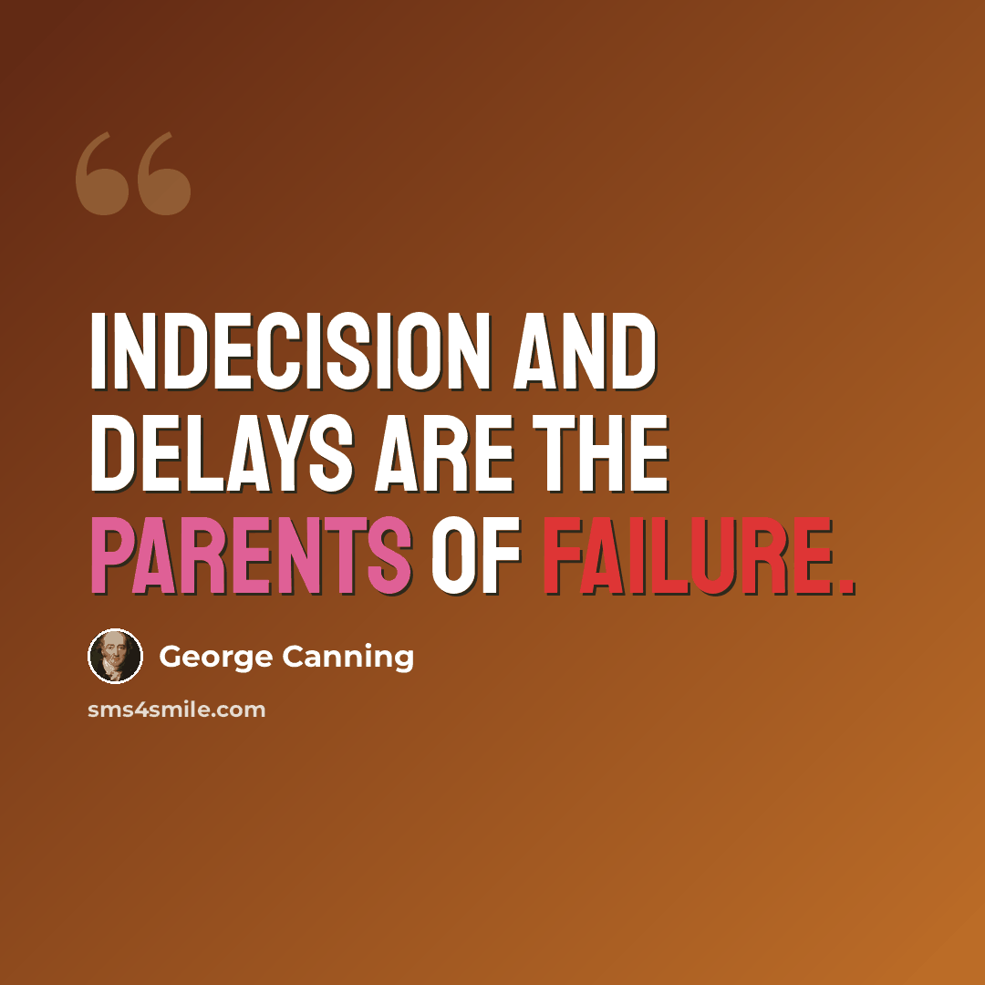 “Indecision and delays are the parents of failure.” quote by George Canning