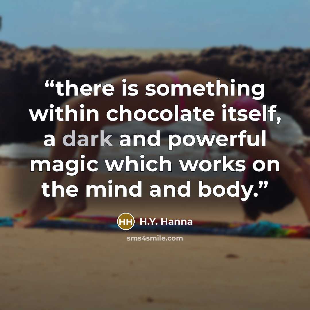 “there is something within chocolate itself, a dark and powerful magic which works on the mind and body.” quote by H.Y. Hanna