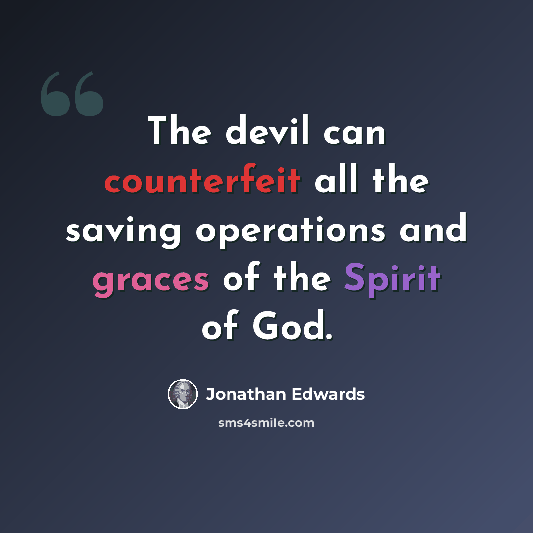 “The devil can counterfeit all the saving operations and graces of the Spirit of God.” quote by Jonathan Edwards