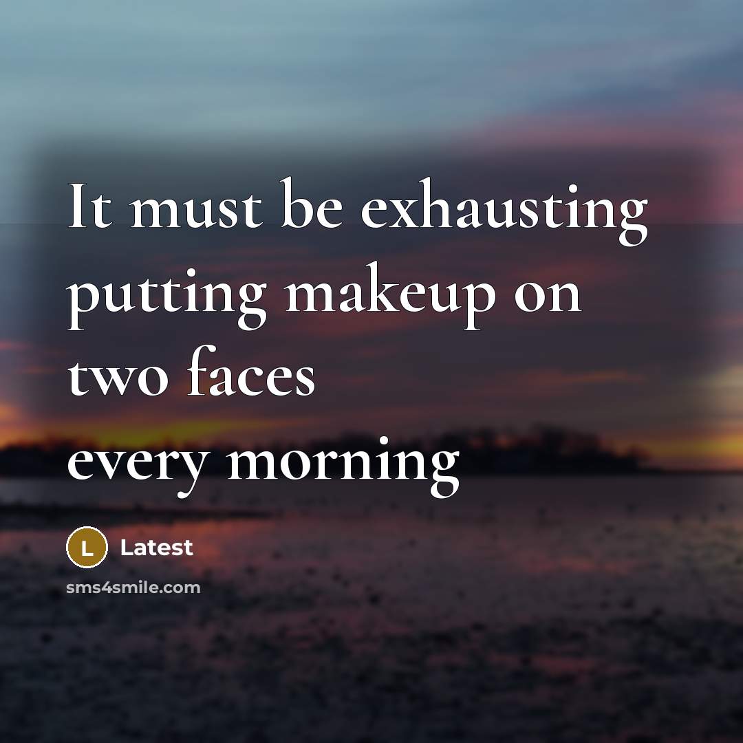 “It must be exhausting putting makeup on two faces every morning” quote by Latest