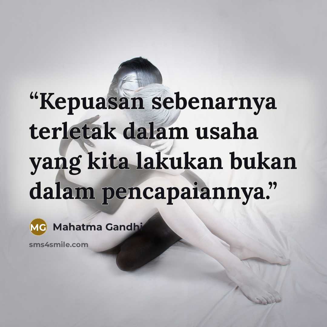 “Kepuasan sebenarnya terletak dalam usaha yang kita lakukan bukan dalam pencapaiannya.” quote by Mahatma Gandhi