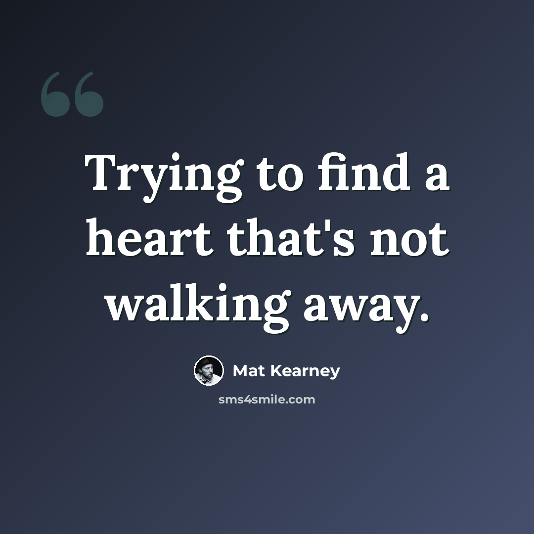 “Trying to find a heart that's not walking away.” quote by Mat Kearney