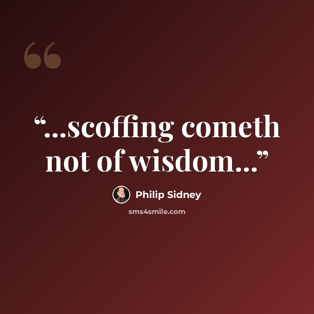 “...scoffing cometh not of wisdom...” quote by Philip Sidney
