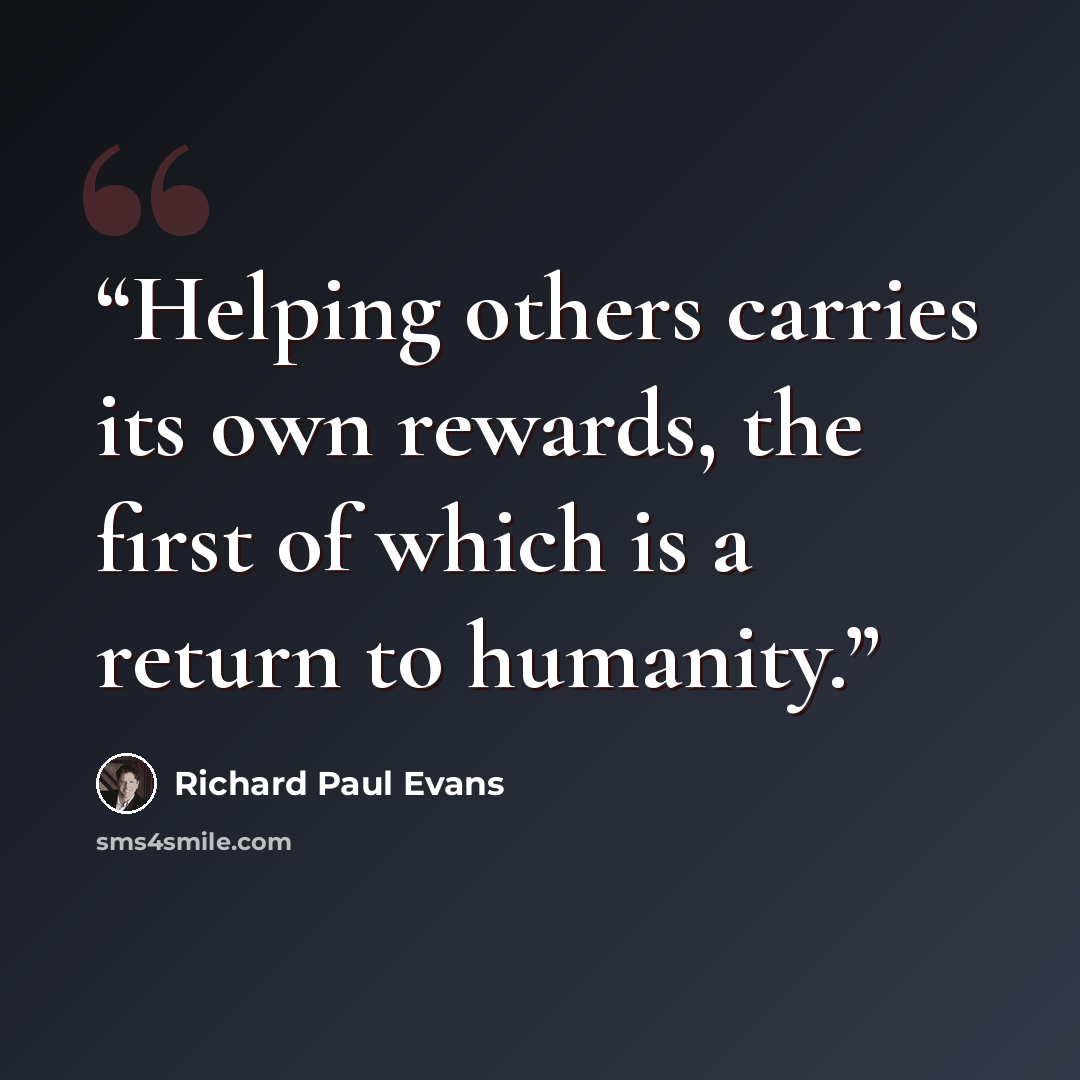 “Helping others carries its own rewards, the first of which is a return to humanity.” quote by Richard Paul Evans
