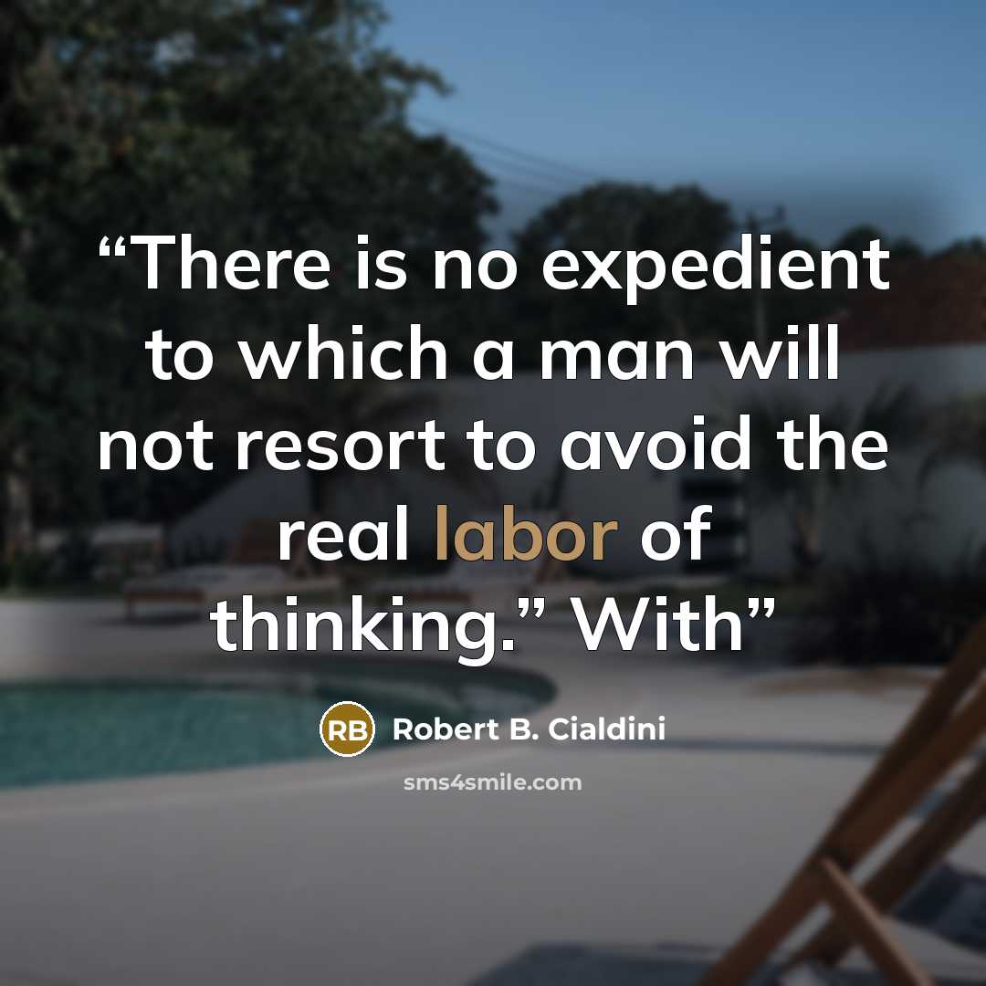 “There is no expedient to which a man will not resort to avoid the real labor of thinking.” With” quote by Robert B. Cialdini