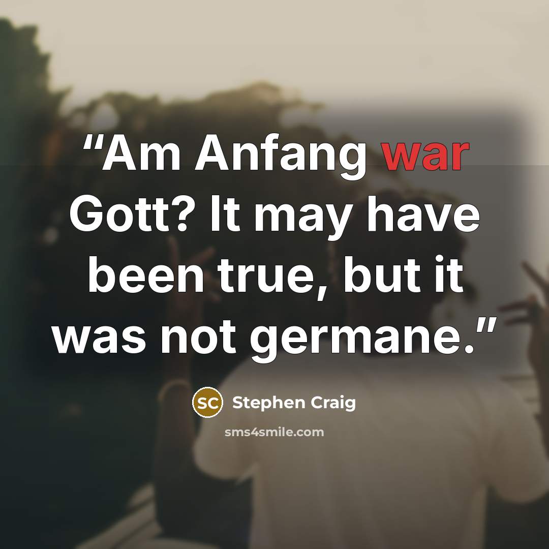 “Am Anfang war Gott? It may have been true, but it was not germane.” quote by Stephen Craig
