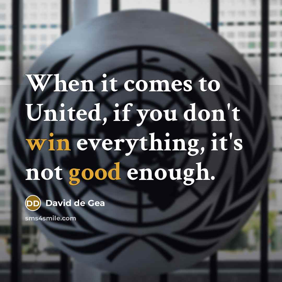 “When it comes to United, if you don't win everything, it's not good enough.” quote by David de Gea