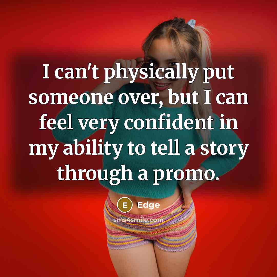 “I can't physically put someone over, but I can feel very confident in my ability to tell a story through a promo.” quote by Edge