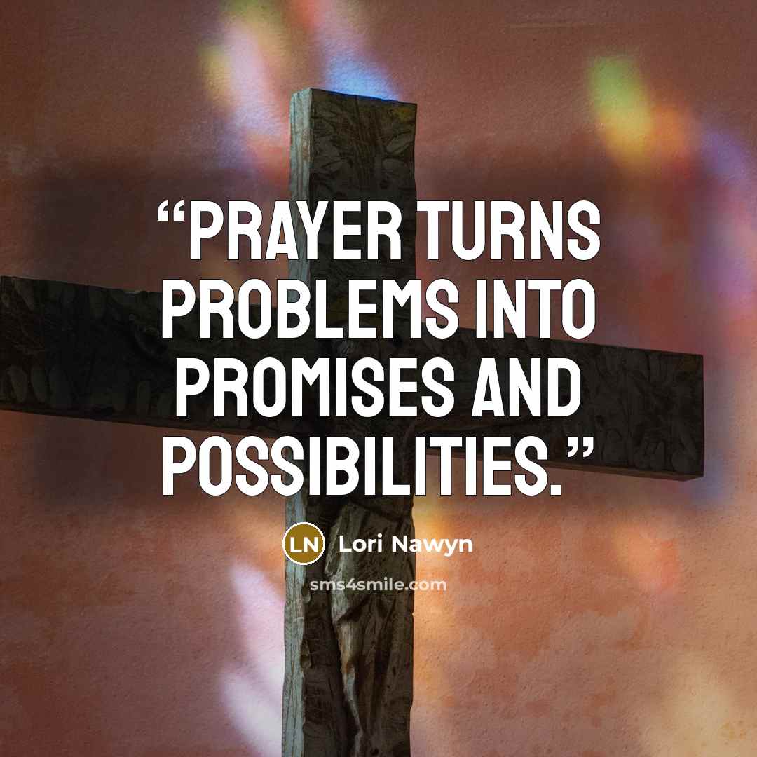 “Prayer turns problems into promises and possibilities.” quote by Lori Nawyn