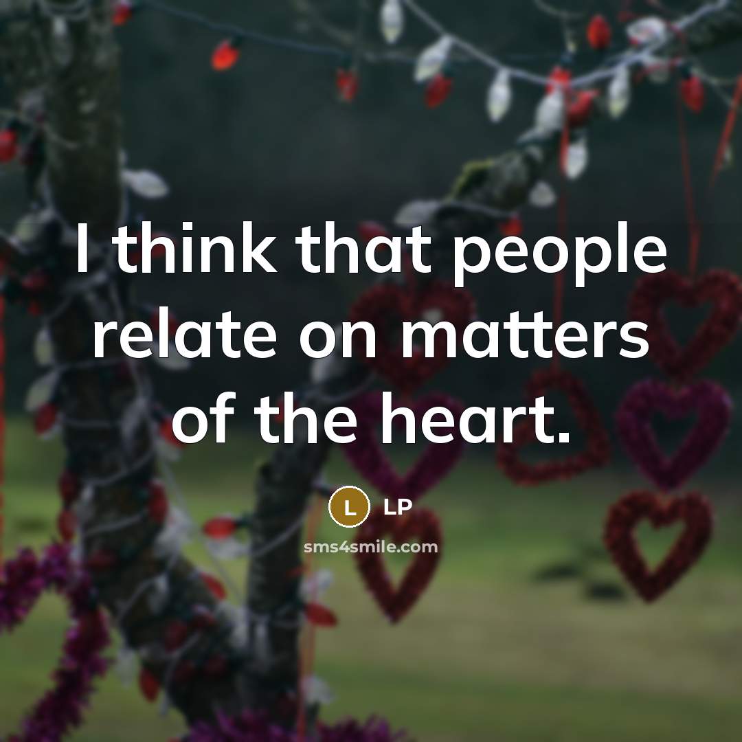 “I think that people relate on matters of the heart.” quote by LP