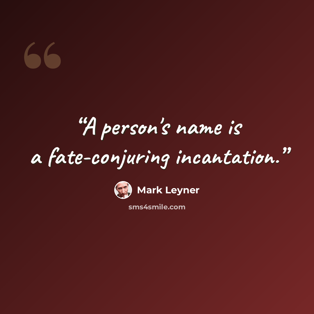 “A person's name is a fate-conjuring incantation.” quote by Mark Leyner