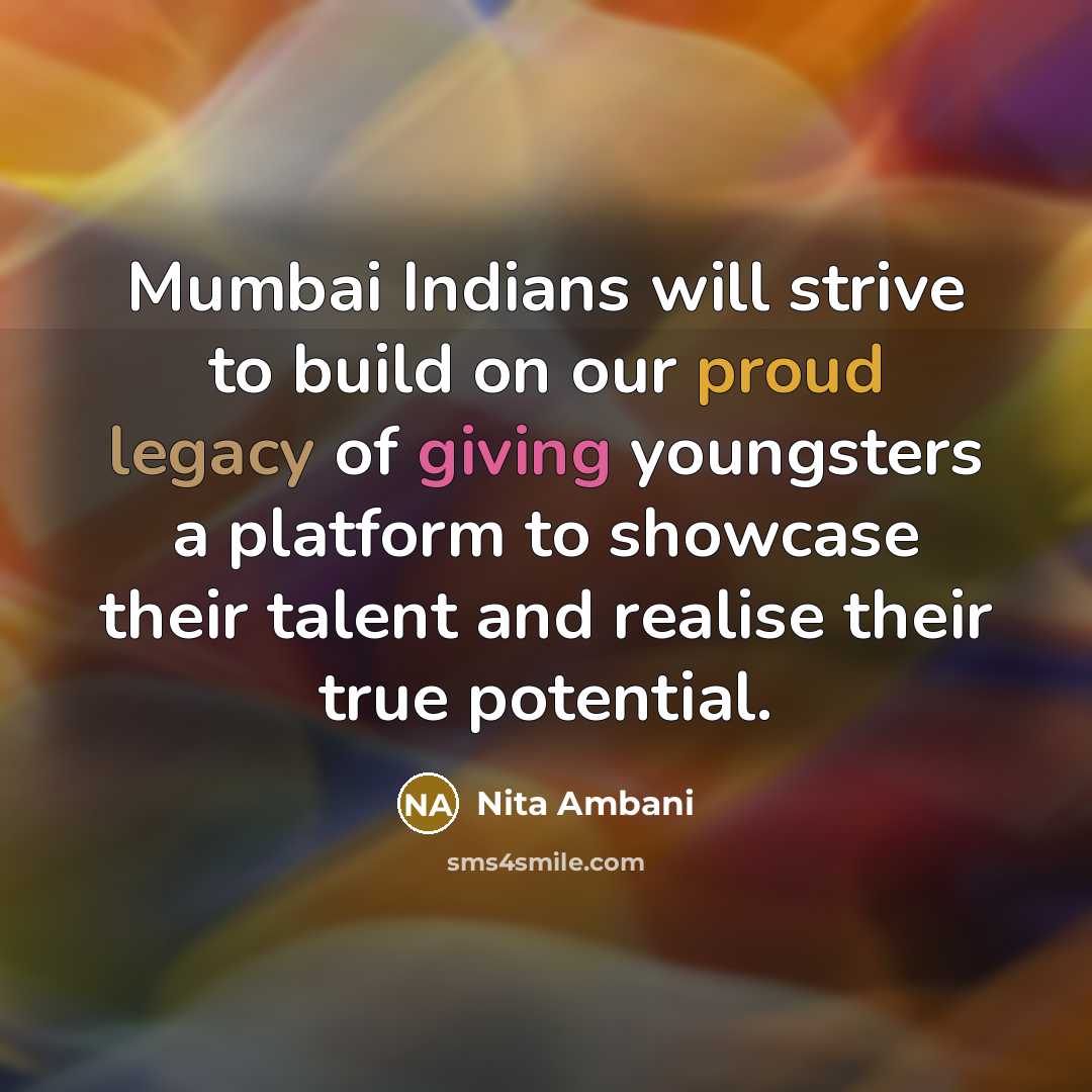 “Mumbai Indians will strive to build on our proud legacy of giving youngsters a platform to showcase their talent and realise their true potential.” quote by Nita Ambani