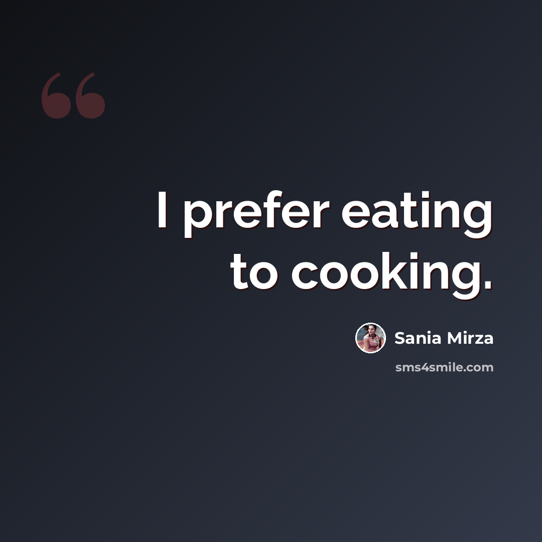 “I prefer eating to cooking.” quote by Sania Mirza