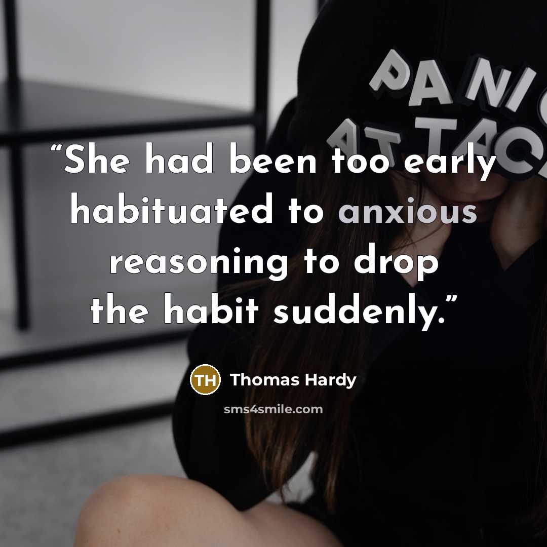 “She had been too early habituated to anxious reasoning to drop the habit suddenly.” quote by Thomas Hardy