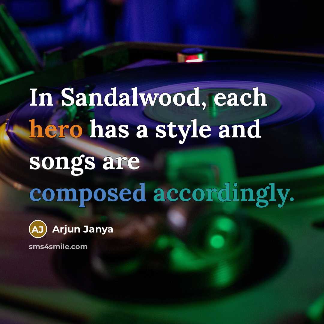 “In Sandalwood, each hero has a style and songs are composed accordingly.” quote by Arjun Janya