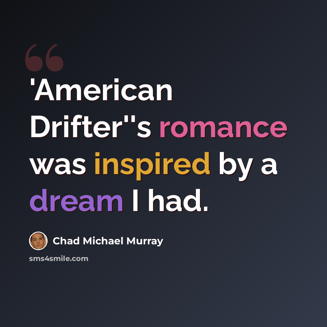 “'American Drifter''s romance was inspired by a dream I had.” quote by Chad Michael Murray