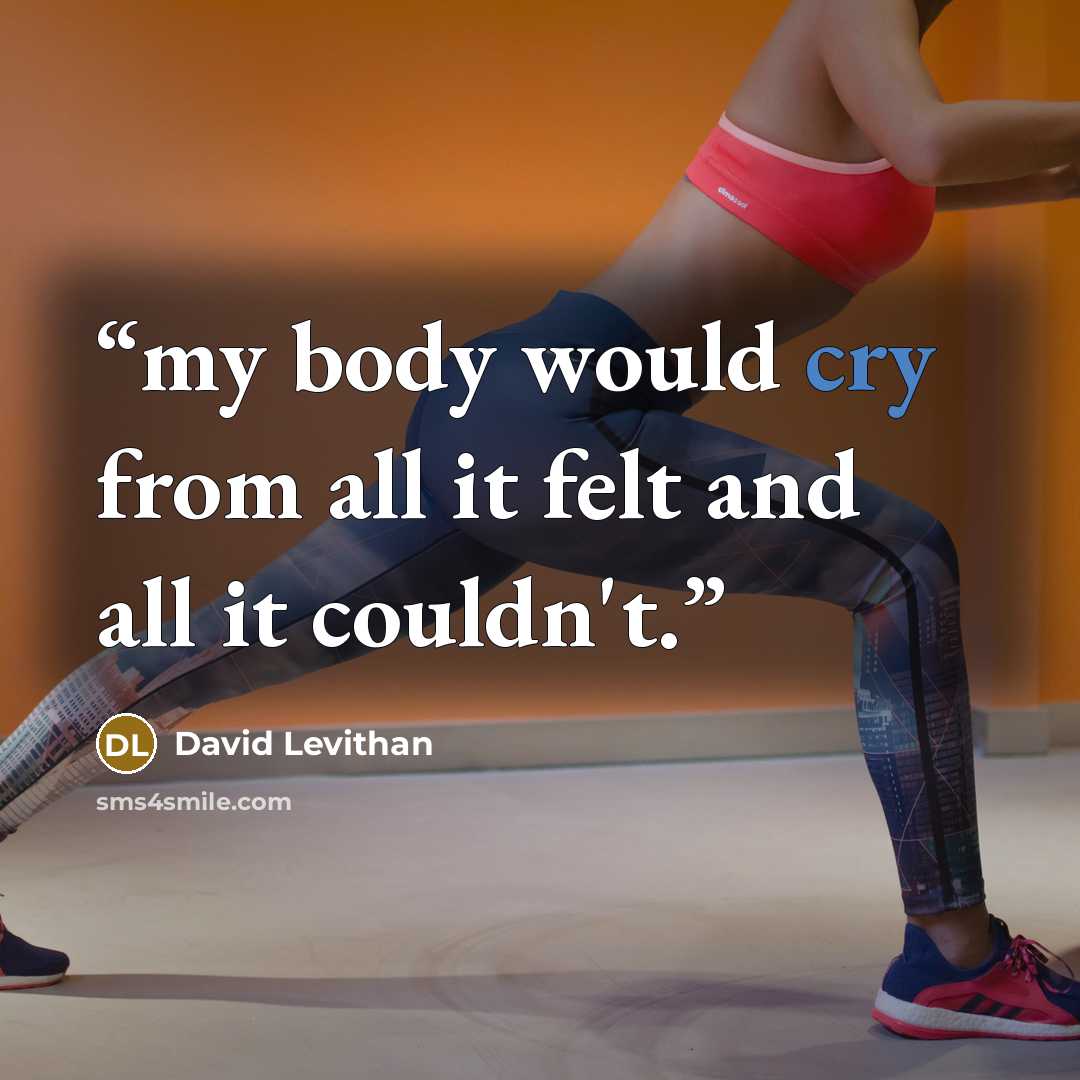 “my body would cry from all it felt and all it couldn't.” quote by David Levithan