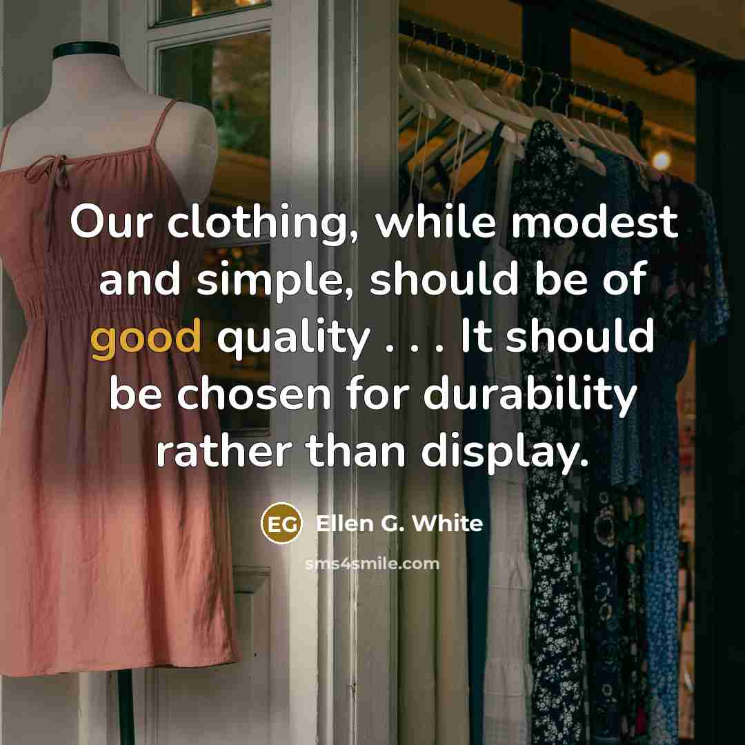“Our clothing, while modest and simple, should be of good quality . . . It should be chosen for durability rather than display.” quote by Ellen G. White