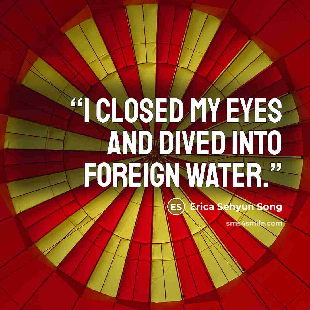 “I closed my eyes and dived into foreign water.” quote by Erica Sehyun Song