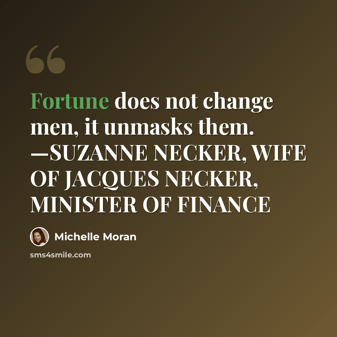 “Fortune does not change men, it unmasks them. —SUZANNE NECKER, WIFE OF JACQUES NECKER, MINISTER OF FINANCE” quote by Michelle Moran