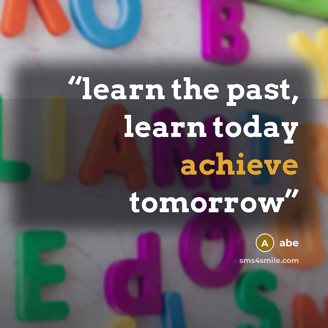 “learn the past, learn today achieve tomorrow” quote by Abe