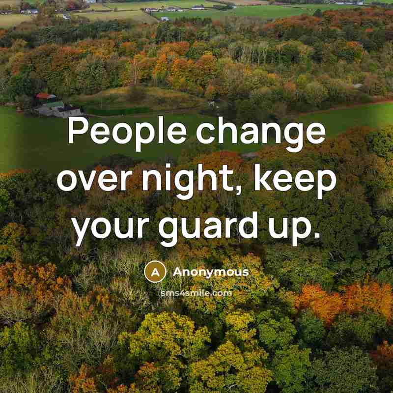 “People change over night, keep your guard up.” quote by Anonymous