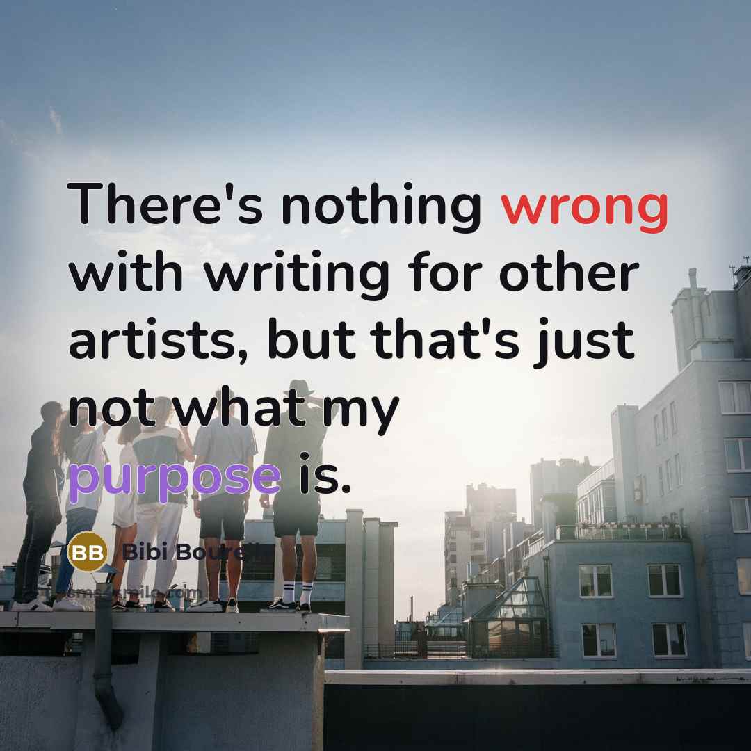“There's nothing wrong with writing for other artists, but that's just not what my purpose is.” quote by Bibi Bourelly