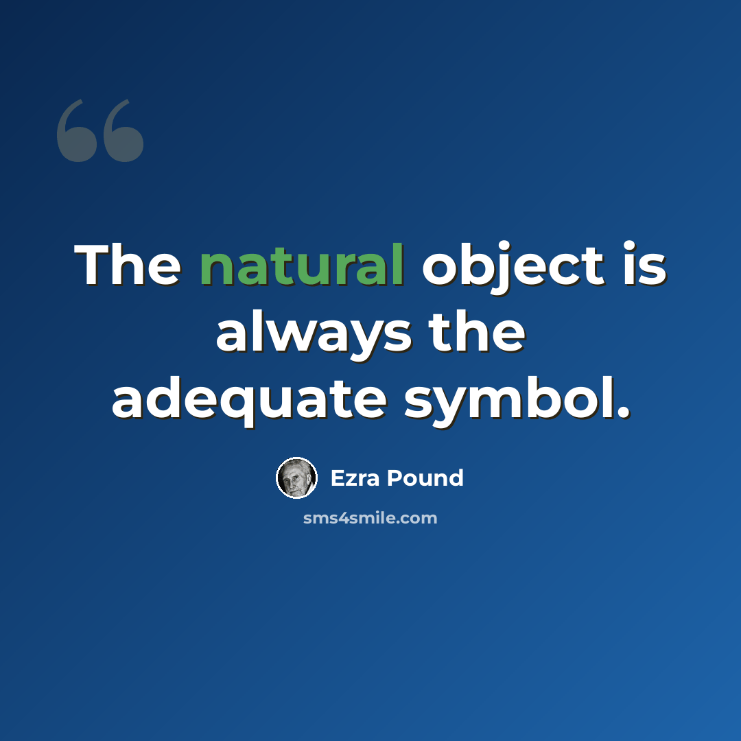 “The natural object is always the adequate symbol.” quote by Ezra Pound