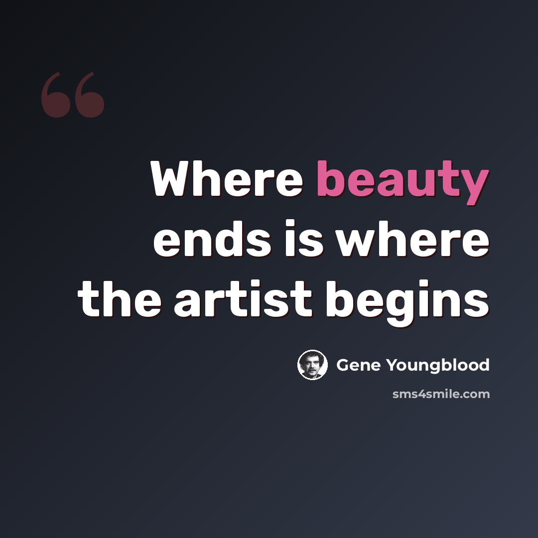 “Where beauty ends is where the artist begins” quote by Gene Youngblood
