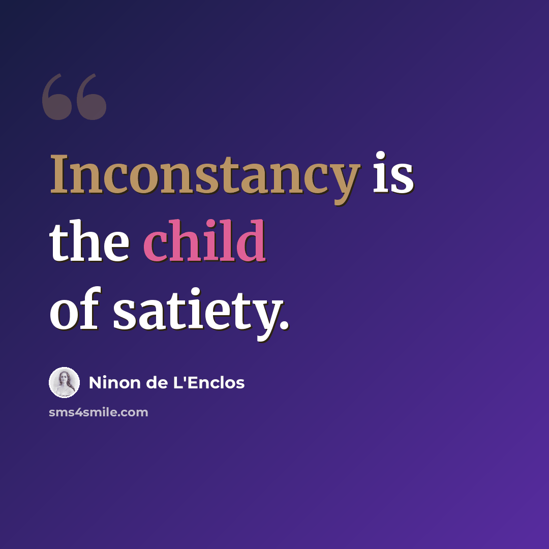 “Inconstancy is the child of satiety.” quote by Ninon de L'Enclos