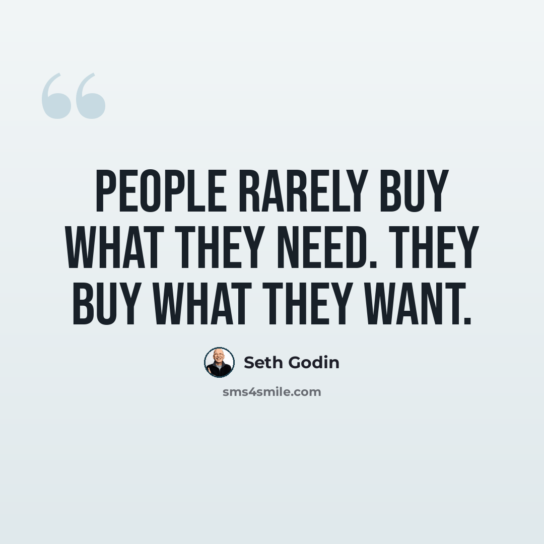 “People rarely buy what they need. They buy what they want.” quote by Seth Godin