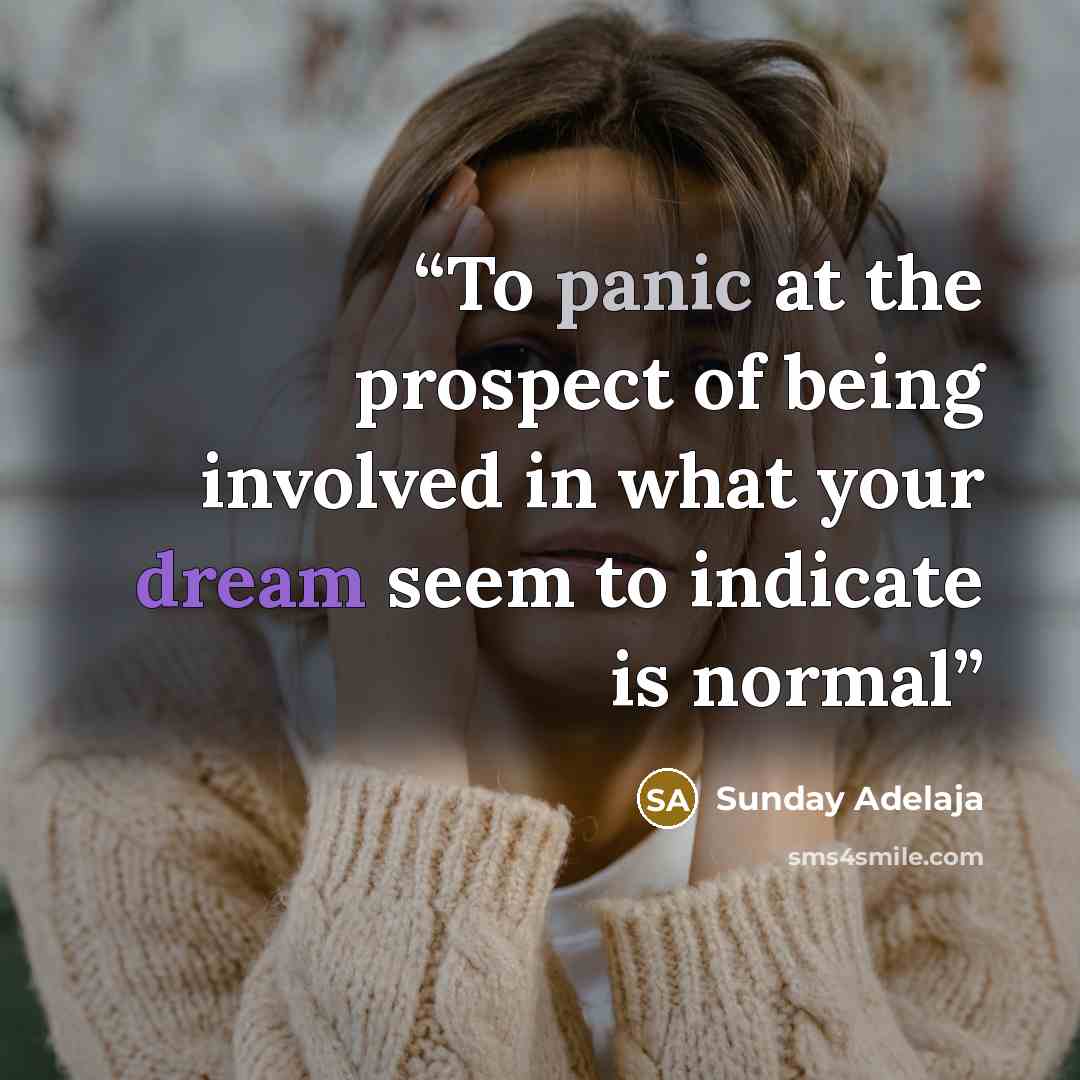 “To panic at the prospect of being involved in what your dream seem to indicate is normal” quote by Sunday Adelaja